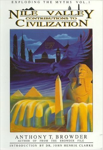 Nile Valley Contributions to Civilization by: Anthony T. Browder, Intro by: Dr. John H. Clarke
