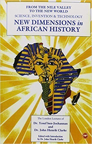 New Dimensions in African History by: Dr. John H. Clarke & Dr. Yosef ben-Jochannan