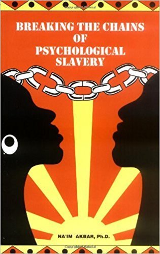 Breaking the Chains of Psychological Slavery (1st Edition) by: Na'im Akbar