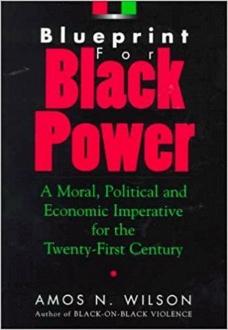 Blueprint for Black Power for the Twenty-First Century by: Amos N. Wilson